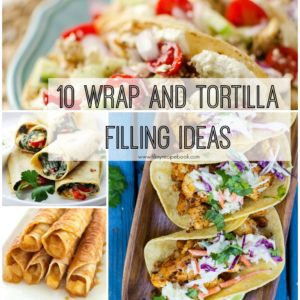 10 Wrap and Tortilla Filling Ideas